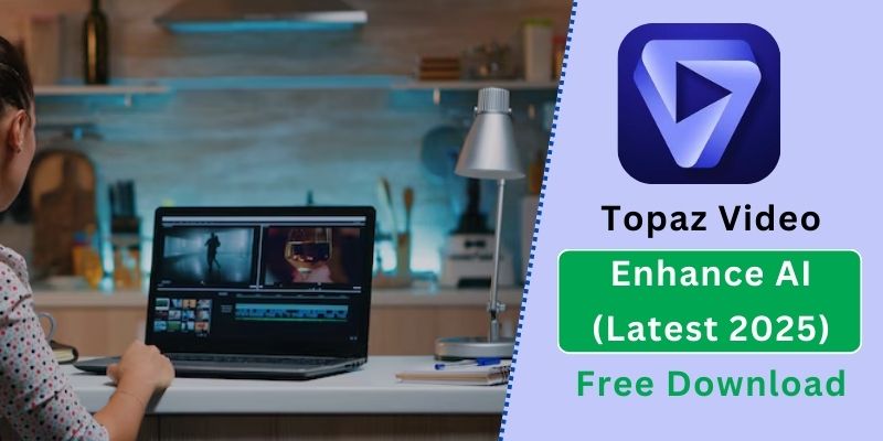 Topaz Video Enhance AI Free Download (Latest 2025) – The Ultimate AI Video Upscaler