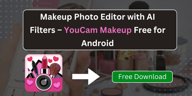 Makeup Photo Editor with AI Filters – YouCam Makeup Free for Android