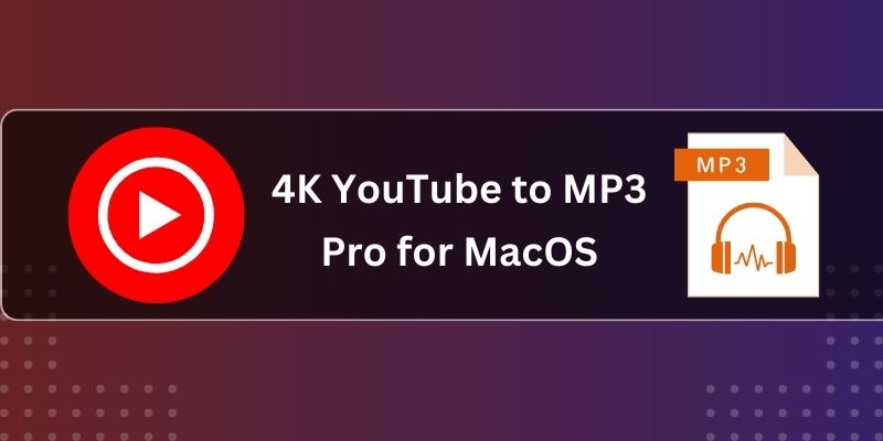 4K YouTube to MP3 Pro for macOS Download (2025) – High Quality MP3 Converter