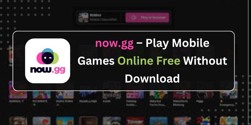 now.gg – Play Mobile Games Online Free Without Download (2025)